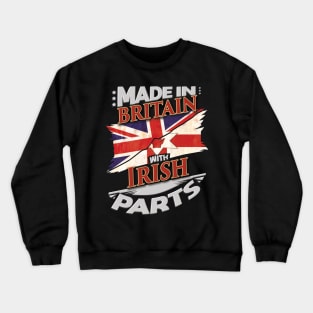 Made In Britain With Irish Parts - Gift for Irish From Northern Ireland Crewneck Sweatshirt